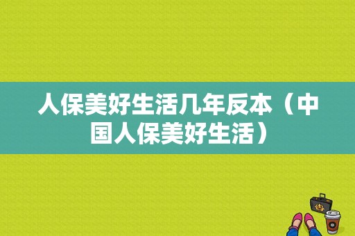 人保美好生活几年反本（中国人保美好生活）