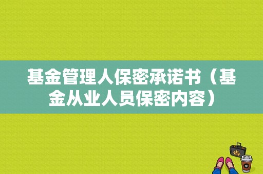 基金管理人保密承诺书（基金从业人员保密内容）