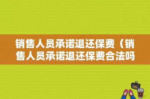 销售人员承诺退还保费（销售人员承诺退还保费合法吗）-图1