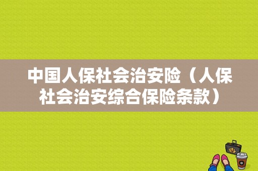 中国人保社会治安险（人保社会治安综合保险条款）