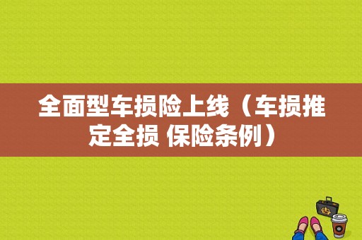 全面型车损险上线（车损推定全损 保险条例）