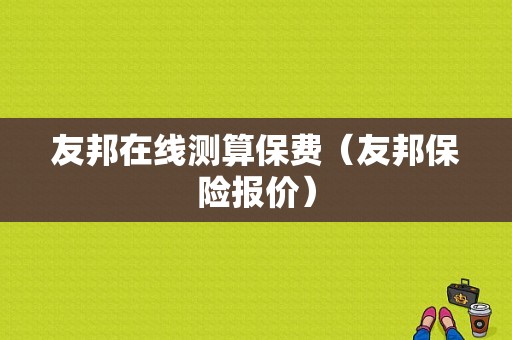 友邦在线测算保费（友邦保险报价）