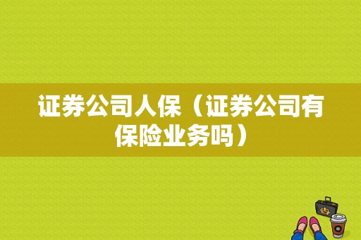 证券公司人保（证券公司有保险业务吗）