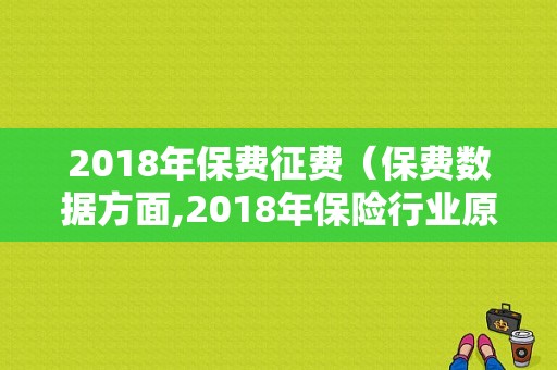 2018年保费征费（保费数据方面,2018年保险行业原保险保费收入3）