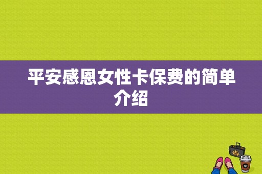 平安感恩女性卡保费的简单介绍