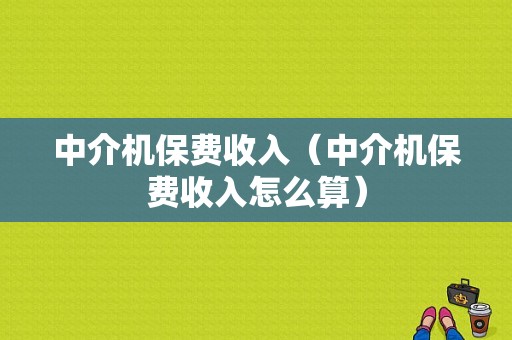 中介机保费收入（中介机保费收入怎么算）