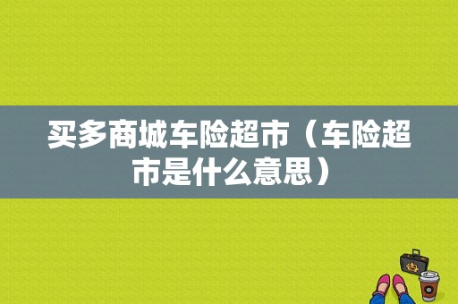 买多商城车险超市（车险超市是什么意思）-图1