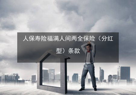 人保寿险福满人间两全保险（人保福保满屋）-图1